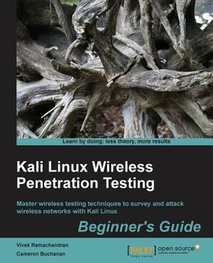 Kali Linux Wireless Penetration Testing Beginner's Guide: Master wireless testing techniques to survey and attack wireless networks with Kali Linux by Cameron Buchanan, Vivek Ramachandran