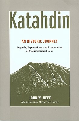Katahdin: Legends, Exploration, and Preservation of Maine's Highest Peak by John Neff