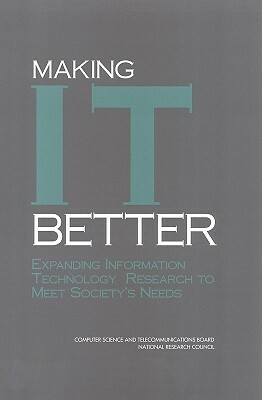 Making I.T. Better: Expanding Information Technology Research to Meet Society's Needs by Commission on Physical Sciences Mathemat, Computer Science and Telecommunications, National Research Council