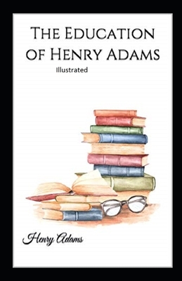 The Education of Henry Adams Illustrated by Henry Adams