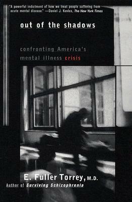 Out of the Shadows: Confronting America's Mental Illness Crisis by E. Fuller Torrey