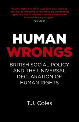Human Wrongs: British Social Policy and the Universal Declaration of Human Rights by T.J. Coles