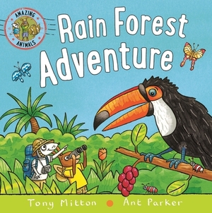 Amazing Animals: Rain Forest Adventure by Ant Parker, Tony Mitton