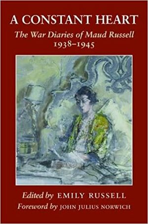 A CONSTANT HEART: The War Diaries of Maud Russell 1938-1945 by Emily Russell