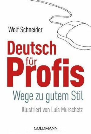 Deutsch für Profis. Wege zu gutem Stil. by Wolf Schneider, Luis Murschetz
