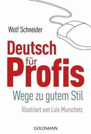 Deutsch für Profis. Wege zu gutem Stil. by Luis Murschetz, Wolf Schneider