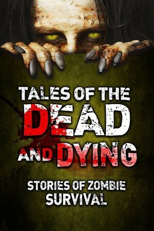 Tales of the Dead and Dying: Stories of Zombie Survival by Fletcher Rhoden, S.D. Smith, Richard Pulfer