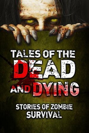 Tales of the Dead and Dying: Stories of Zombie Survival by Richard Pulfer, S.D. Smith, Fletcher Rhoden