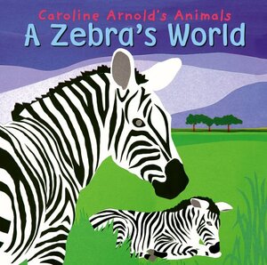 A Zebra's World by Caroline Arnold