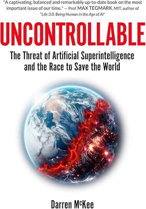 Uncontrollable: The Threat of Artificial Superintelligence and the Race to Save the World by Darren McKee