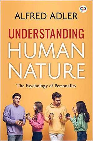 Understanding Human Nature: The psychology of personality by Alfred Adler