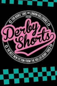 Derby Shorts: The Best New Fiction from the Roller Derby Track by Jane Bradley