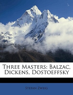 Three Masters: Balzac, Dickens, Dostoeffsky by Stefan Zweig