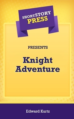 Short Story Press Presents Knight Adventure by Edward Kurtz