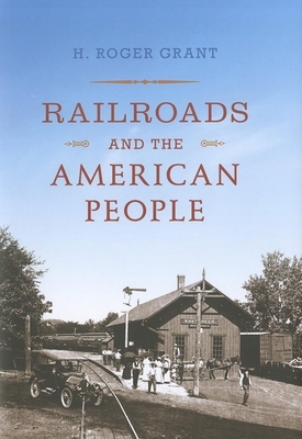 Railroads and the American People by H. Roger Grant