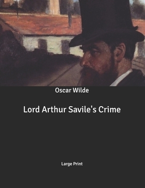 Lord Arthur Savile's Crime: Large Print by Oscar Wilde