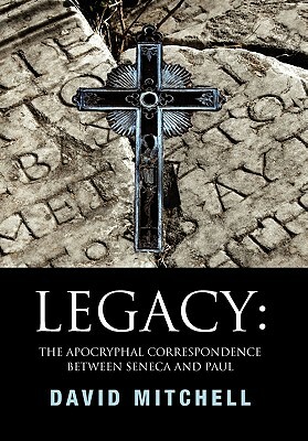 Legacy: The Apocryphal Correspondence Between Seneca and Paul by David Mitchell