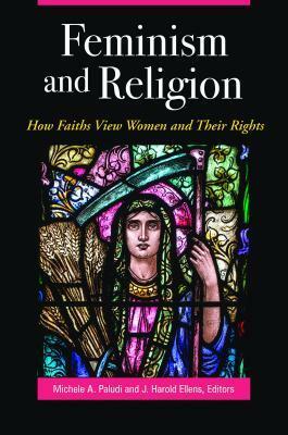 Feminism and Religion: How Faiths View Women and Their Rights by Michele A. Paludi, J. Harold Ellens