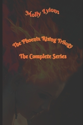 Phoenix Rising Trilogy: The Complete Series by Molly J. Lyions