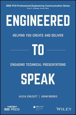 Engineered to Speak: Helping You Create and Deliver Engaging Technical Presentations by Alexa S. Chilcutt, Adam J. Brooks