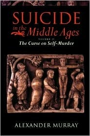 Suicide in the Middle Ages: Volume 2: The Curse on Self-Murder by Alexander Murray