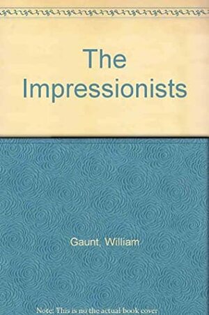 The Impressionists by William Gaunt