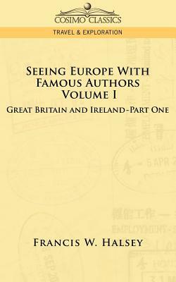 Seeing Europe with Famous Authors: Volume I - Great Britain and Ireland-Book One by Francis W. Halsey