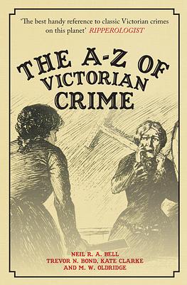 The A-Z of Victorian Crime by Neil R. a. Bell, Kate Clarke, Trevor Bond