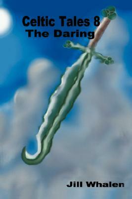 Celtic Tales 8: The Daring by Jill Whalen