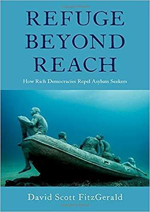 Refuge beyond Reach: How Rich Democracies Repel Asylum Seekers by David Scott Fitzgerald, David Scott Fitzgerald