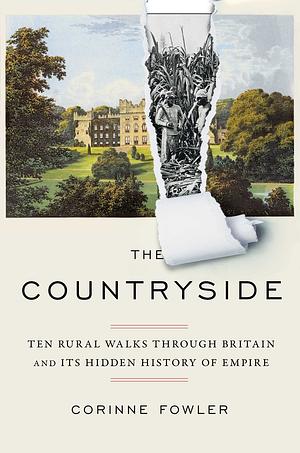 The Countryside: Ten Rural Walks Through Britain and Its Hidden History of Empire by Corinne Fowler