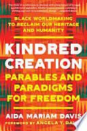 Kindred Creation: Parables and Paradigms for Freedom--Black worldmaking to reclaim our heritage and humanity by Aida Mariam Davis