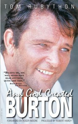 And God Created Burton: The Biography of Richard Burton by Tom Rubython