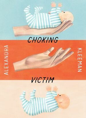 Choking Victim by Alexandra Kleeman, Eleni Kalorkoti