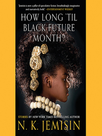 How Long 'til Black Future Month? by N.K. Jemisin