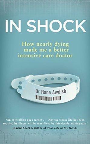 In Shock: How Nearly Dying Made Me a Better Intensive Care Doctor by Rana Awdish, Rana Awdish