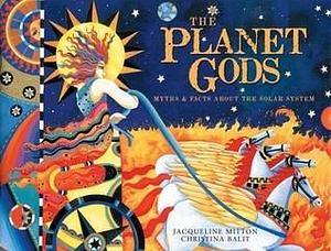 The Planet Gods: Myths and Facts About the Solar System by Jacqueline Mitton, Christina Balit