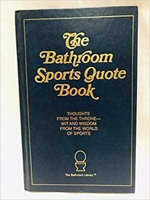 The Bathroom Sports Quote Book: Thoughts from the Throne-- Wit and Wisdom from the World of Sports by Jack Kreismer