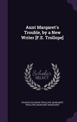 Aunt Margaret's Trouble, by a New Writer [F.E. Trollope] by Margaret Trollope, Margaret Margaret, Frances Eleanor Trollope