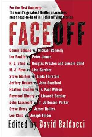 Faceoff by John Lescroart, Peter James, Jeffery Deaver, R.L. Stine, F. Paul Wilson, David Baldacci, Linwood Barclay, Raymond Khoury, M.J. Rose, Lisa Gardner, Linda Fairstein, Douglas Preston, Lee Child, Joseph Finder, Steve Martini, Steve Berry, James Rollins, Heather Graham, Dennis Lehane, Michael Connelly, Lincoln Child, John Sandford, T. Jefferson Parker, Ian Rankin