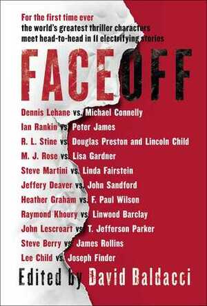 Faceoff by John Lescroart, Peter James, Jeffery Deaver, R.L. Stine, F. Paul Wilson, David Baldacci, Linwood Barclay, Raymond Khoury, M.J. Rose, Lisa Gardner, Michael Connelly, Linda Fairstein, Douglas Preston, Lee Child, Joseph Finder, Steve Martini, Steve Berry, James Rollins, Heather Graham, Dennis Lehane, Lincoln Child, John Sandford, T. Jefferson Parker, Ian Rankin