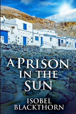 A Prison In The Sun (Canary Islands Mysteries Book 3) by Isobel Blackthorn