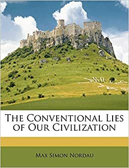 The Conventional Lies of Our Civilization by Max Nordau