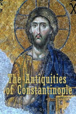 The Antiquities of Constantinople: With a Description of its Situation, the Conveniencies of its Port, its Publick Buildings, the Statuary, Sculpture, by Petrus Gyllius