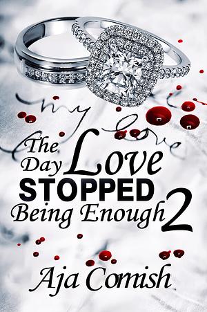 The Day Love Stopped Being Enough Pt2 by Aja Cornish, Aja Cornish