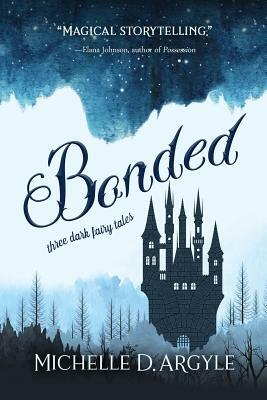 Bonded: Three Dark Fairy Tales by Michelle D. Argyle