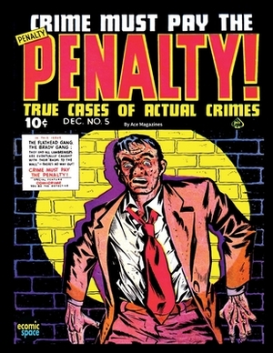 Crime Must Pay the Penalty #5 by Junior Books Inc, Ace Magazines