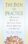 The Path of Practice: A Woman's Book of Healing with Food, Breath, and Sound by Maya Tiwari, Maya Bri Tiwari