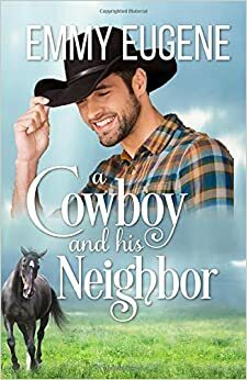 A Cowboy and his Neighbor: A Johnson Brothers Novel (Chestnut Ranch Cowboy Billionaire Romance) by Emmy Eugene