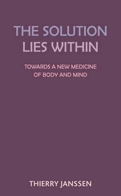 The Solution Lies Within: Towards a New Medicine of Body and Mind by Thierry Janssen